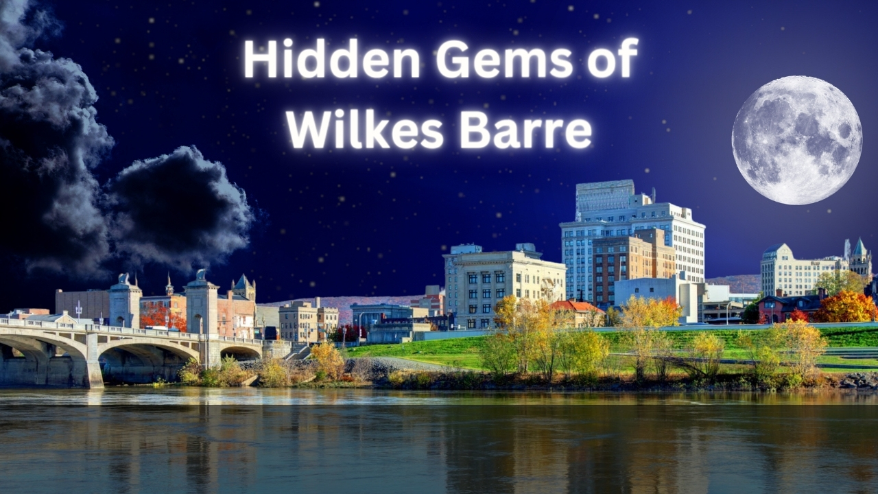 Hidden Gems of Wilkes Barre: What to See and Do